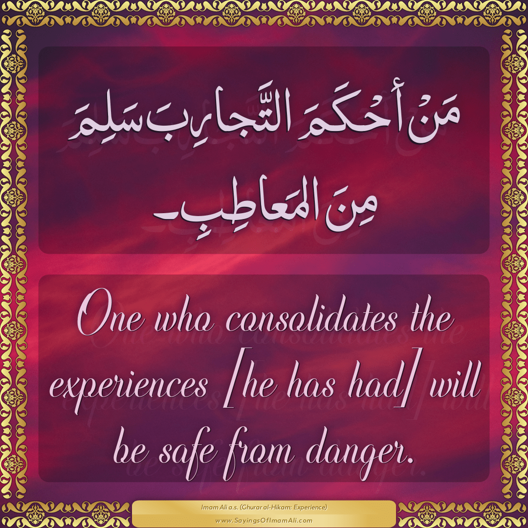 One who consolidates the experiences [he has had] will be safe from danger.